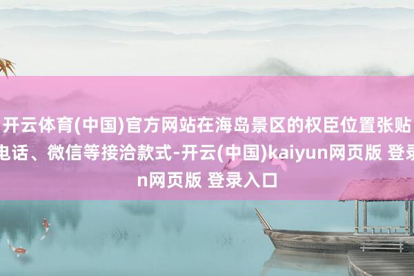 开云体育(中国)官方网站在海岛景区的权臣位置张贴投诉电话、微信等接洽款式-开云(中国)kaiyun网页版 登录入口