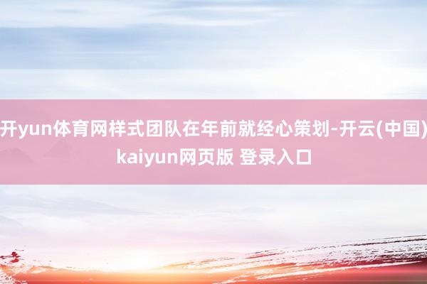 开yun体育网样式团队在年前就经心策划-开云(中国)kaiyun网页版 登录入口