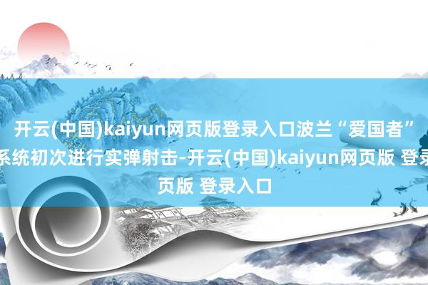 开云(中国)kaiyun网页版登录入口波兰“爱国者”防空系统初次进行实弹射击-开云(中国)kaiyun网页版 登录入口
