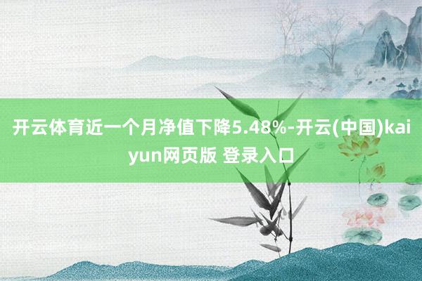 开云体育近一个月净值下降5.48%-开云(中国)kaiyun网页版 登录入口