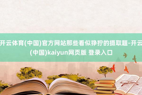 开云体育(中国)官方网站那些看似狰狞的摄取题-开云(中国)kaiyun网页版 登录入口