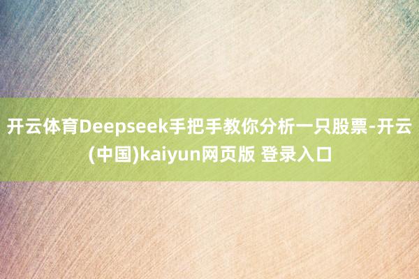 开云体育Deepseek手把手教你分析一只股票-开云(中国)kaiyun网页版 登录入口