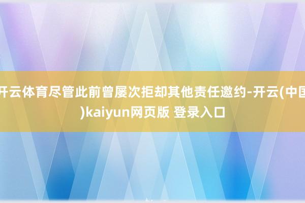 开云体育尽管此前曾屡次拒却其他责任邀约-开云(中国)kaiyun网页版 登录入口
