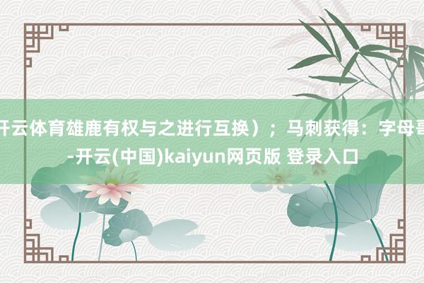 开云体育雄鹿有权与之进行互换）；马刺获得：字母哥-开云(中国)kaiyun网页版 登录入口